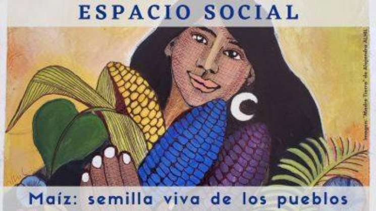 Espacio Social: Maíz, semilla viva de los pueblos